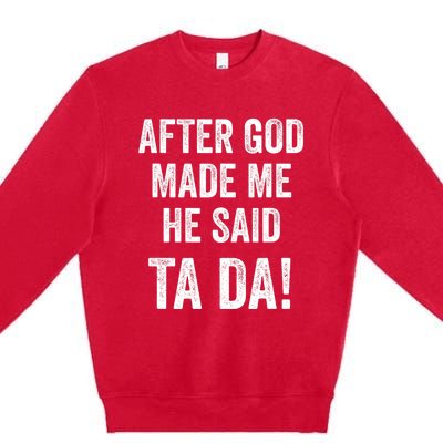 After God Made Me He Said Ta Da Funny Christian Humor Premium Crewneck Sweatshirt