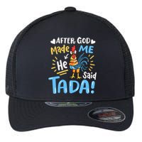 After God made Me He Said Ta Da Funny Chicken Flexfit Unipanel Trucker Cap