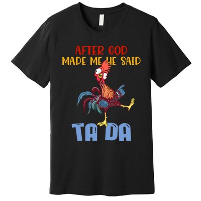 After God Made Me He Said Tada Funny Chicken Outfits Premium T-Shirt