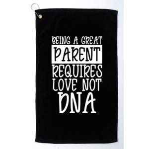 A Great Parent Requires Love Not Dna Happy Fathers Day Tee Funny Gift Platinum Collection Golf Towel