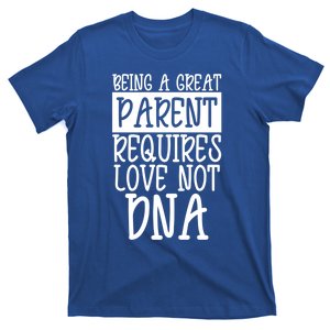 A Great Parent Requires Love Not Dna Happy Father's Day Tee Funny Gift T-Shirt