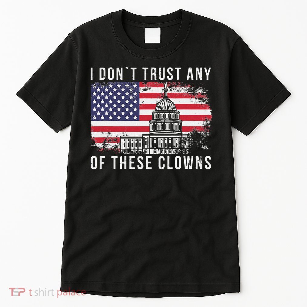 Anti Government Political Designs I Don't Trust Any Of These Clowns  Tall T-Shirt