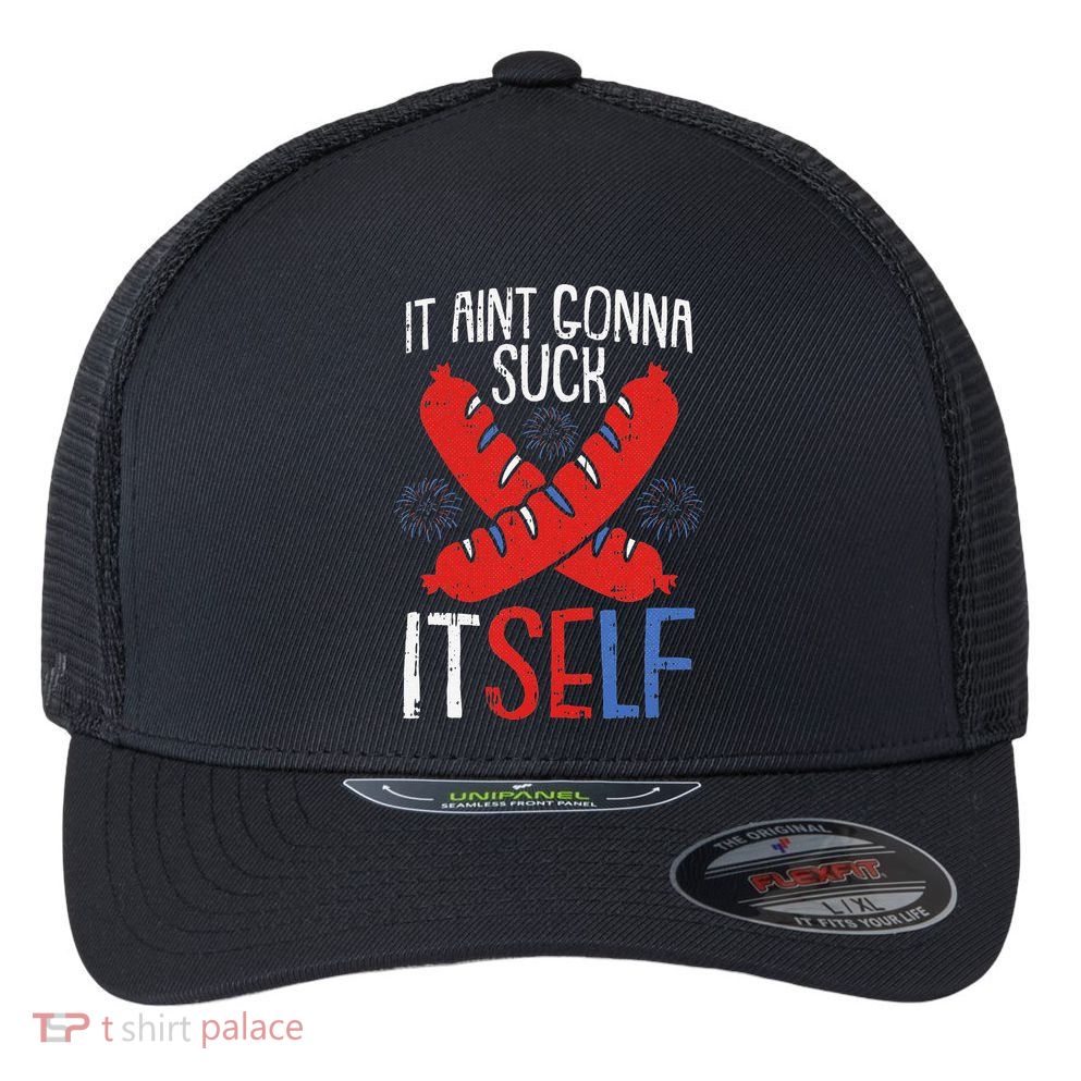 Aint Gonna Suck Itself 4th Of July Funny Sausage Patriotic Flexfit Unipanel Trucker Cap
