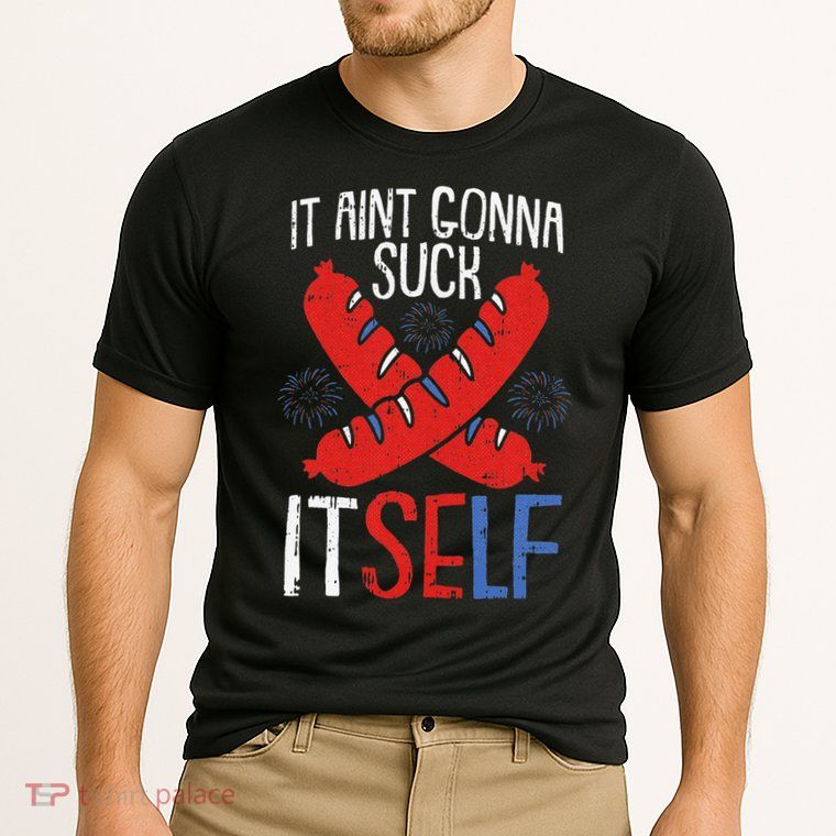 Aint Gonna Suck Itself 4th Of July Funny Sausage Patriotic Performance Shirt