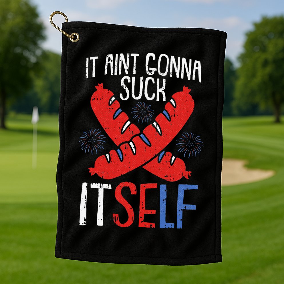 Aint Gonna Suck Itself 4th Of July Funny Sausage Patriotic Golf Towel