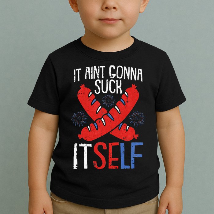 Aint Gonna Suck Itself 4th Of July Funny Sausage Patriotic Toddler T-Shirt