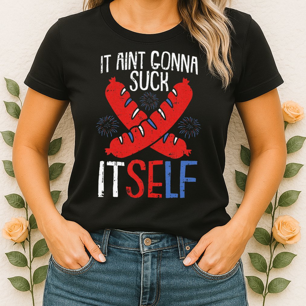 Aint Gonna Suck Itself 4th Of July Funny Sausage Patriotic Womens T-Shirt