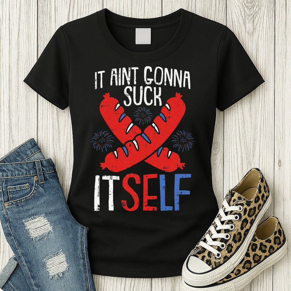 Aint Gonna Suck Itself 4th Of July Funny Sausage Patriotic Womens T-Shirt