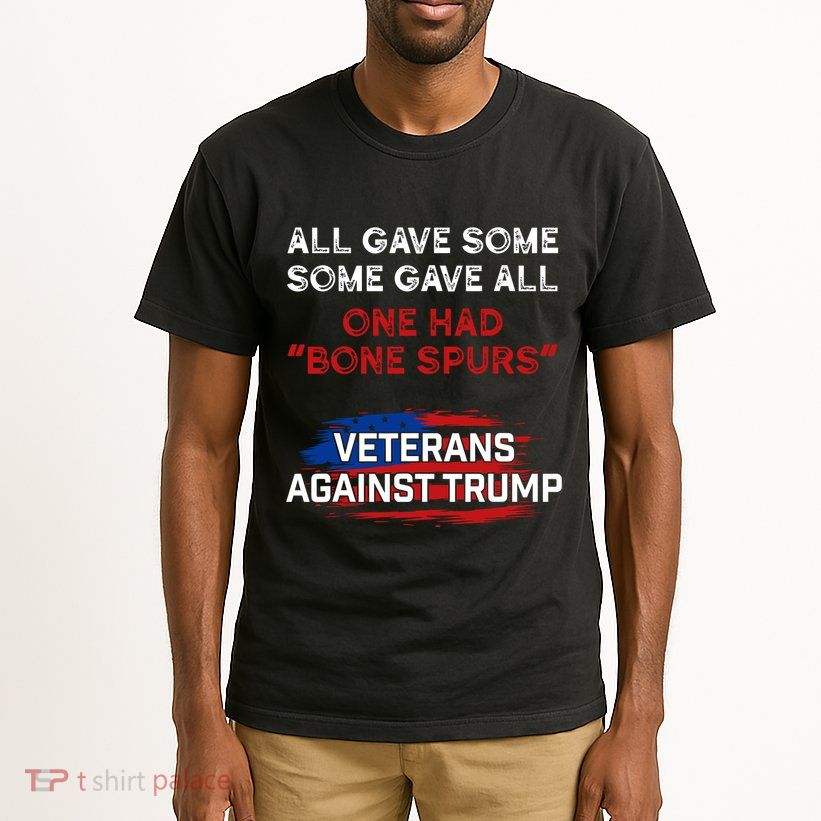 All Gave Some Gave All One Had Bone Spurs Veterans Against Trump Tall T-Shirt