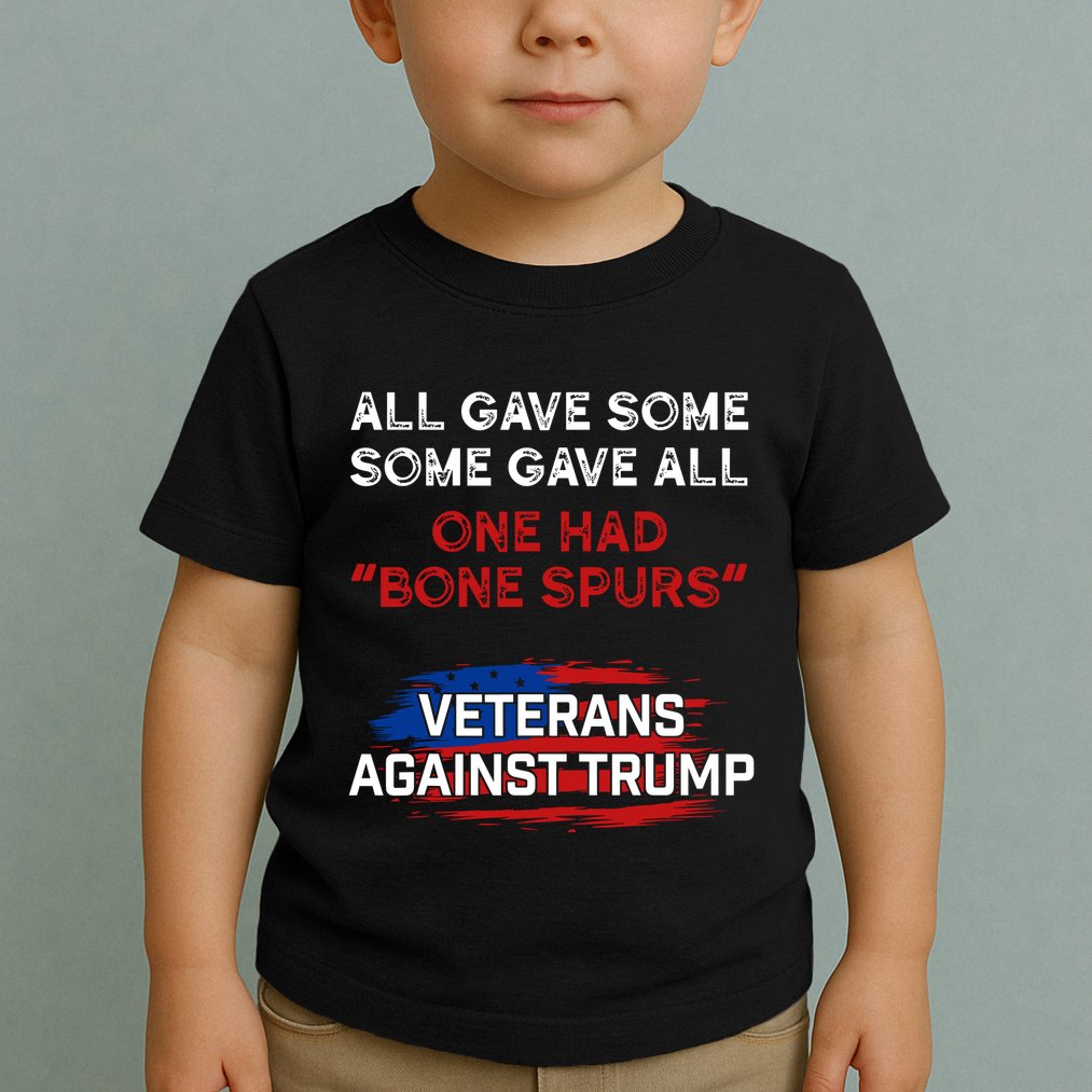 All Gave Some Gave All One Had Bone Spurs Veterans Against Trump Toddler T-Shirt