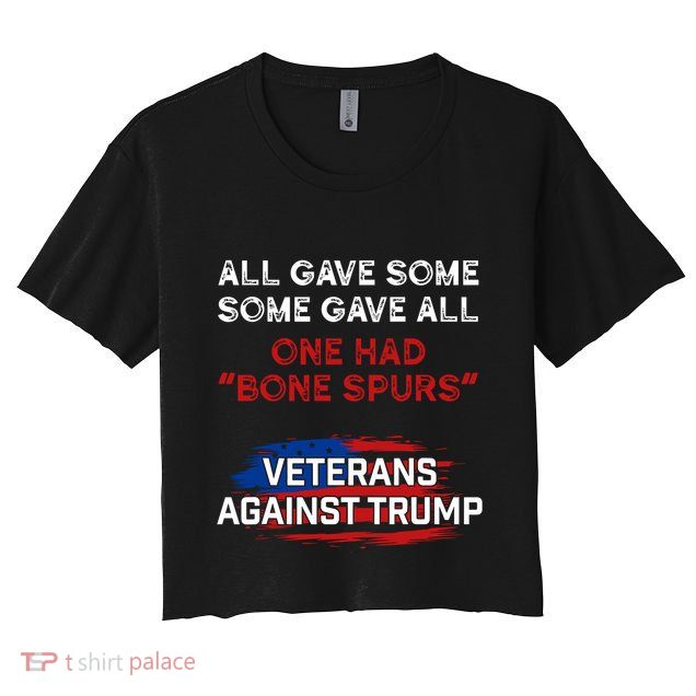 All Gave Some Gave All One Had Bone Spurs Veterans Against Trump Crop Top