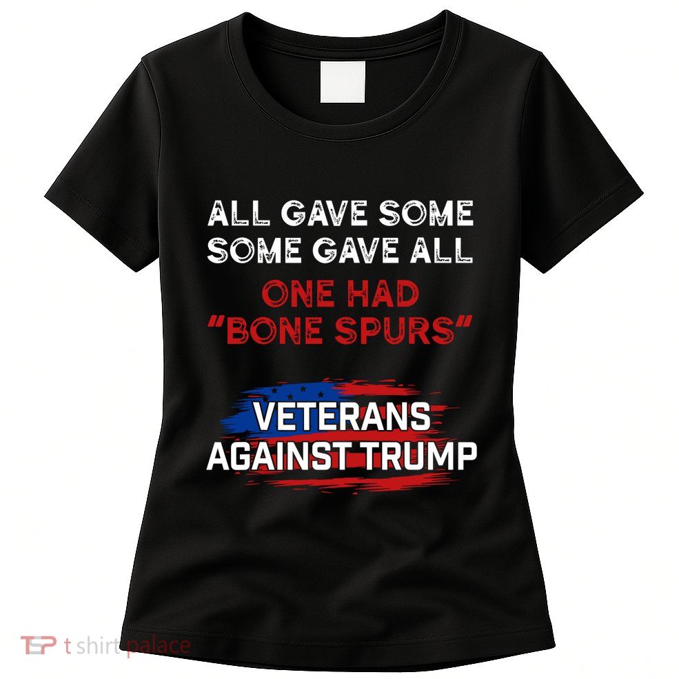 All Gave Some Gave All One Had Bone Spurs Veterans Against Trump Womens T-Shirt