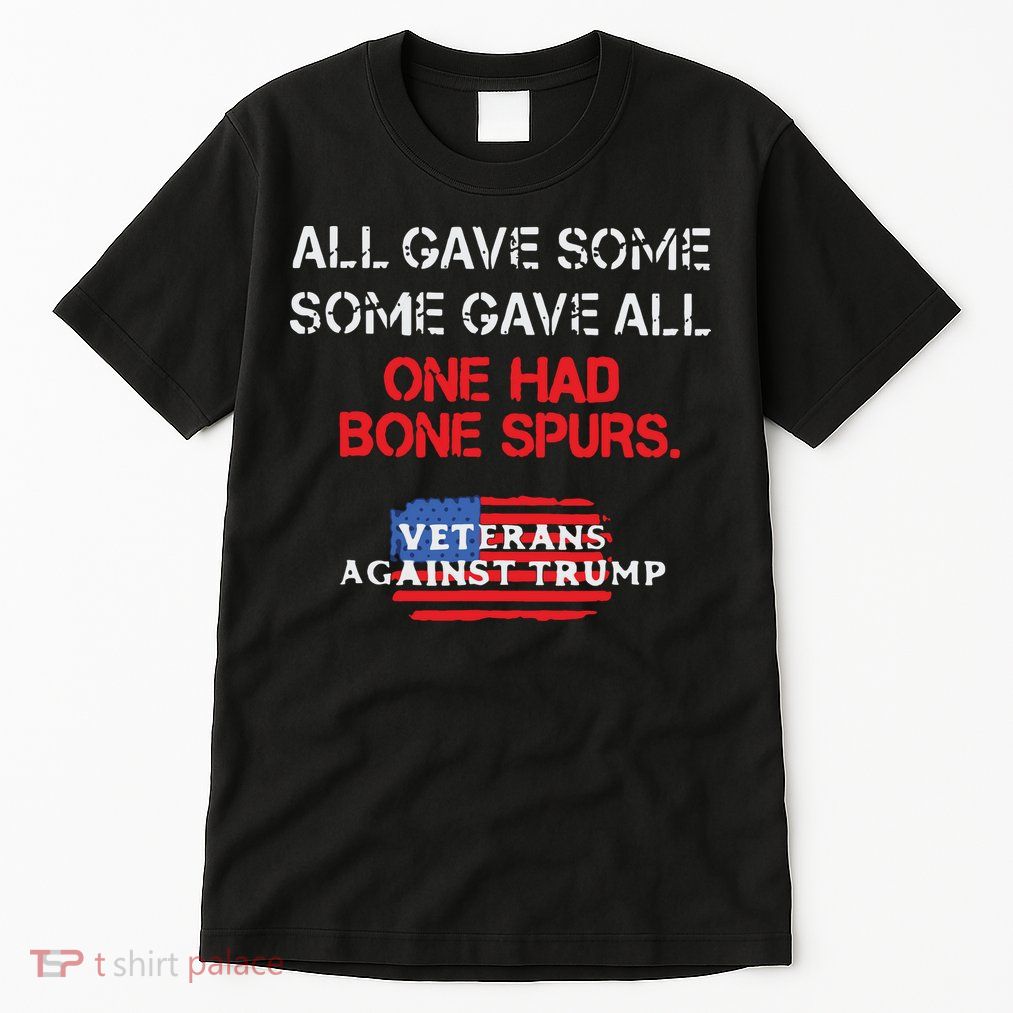 All Gave Some Gave All One Had Bone Spurs Veterans Against Trump Tall T-Shirt