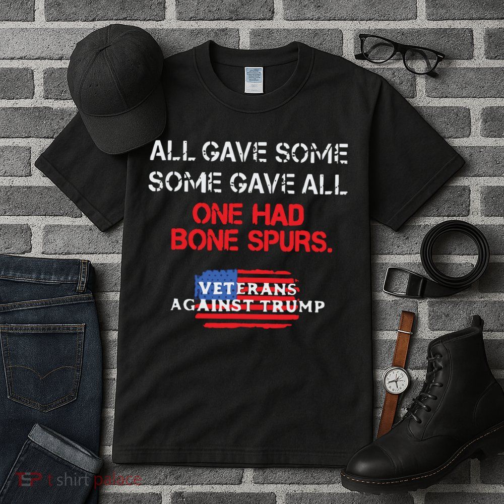 All Gave Some Gave All One Had Bone Spurs Veterans Against Trump Tall T-Shirt