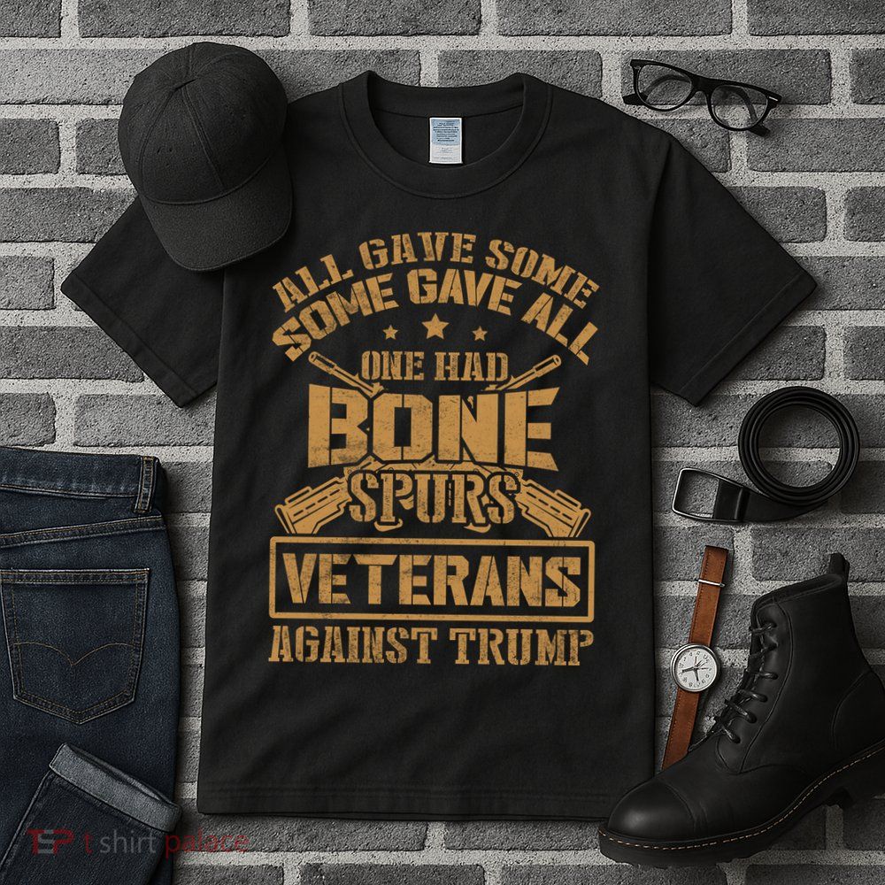 All Gave Some Some Gave All One Had Bone Spurs Veterans Against Trump Tall T-Shirt