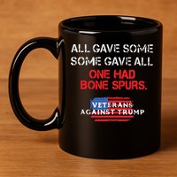 All Gave Some Gave All One Had Bone Spurs Veterans Against Trump 11oz C Handle Ceramic Mug