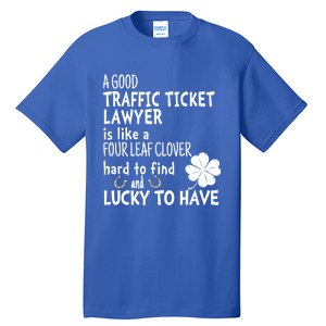 A Good Traffic Lawyer Is Like A 4 Leaf Clover St Patricks Great Gift Tall T-Shirt