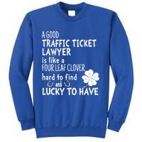 A Good Traffic Lawyer Is Like A 4 Leaf Clover St Patricks Great Gift Tall Sweatshirt