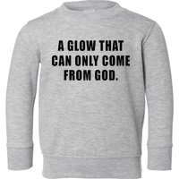 A Glow That Can Only Come From God Christian Toddler Sweatshirt