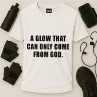 A Glow That Can Only Come From God Christian Performance Shirt