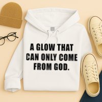 A Glow That Can Only Come From God Christian Hoodie