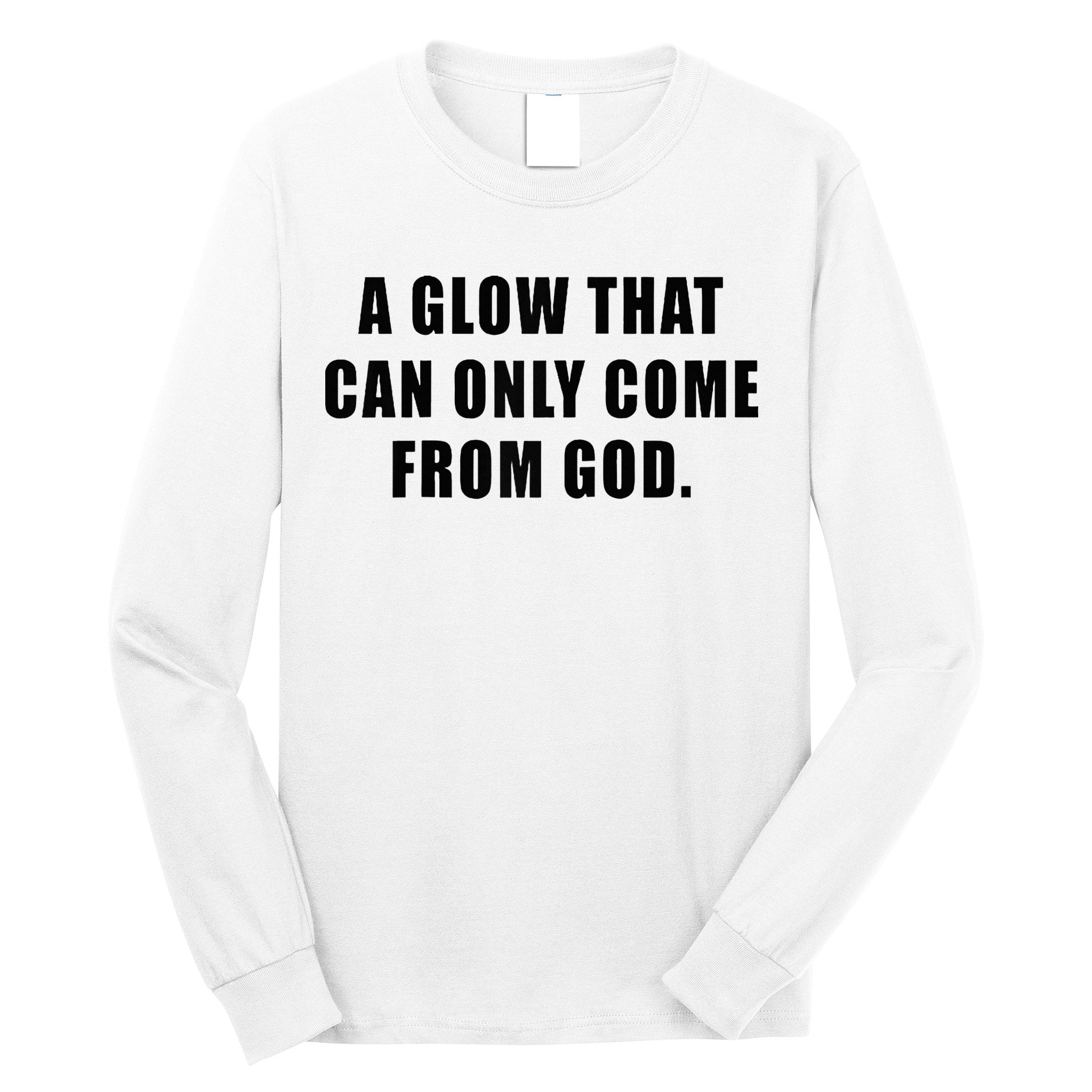 A Glow That Can Only Come From God Christian Long Sleeve Shirt