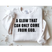 A Glow That Can Only Come From God Christian Sweatshirt