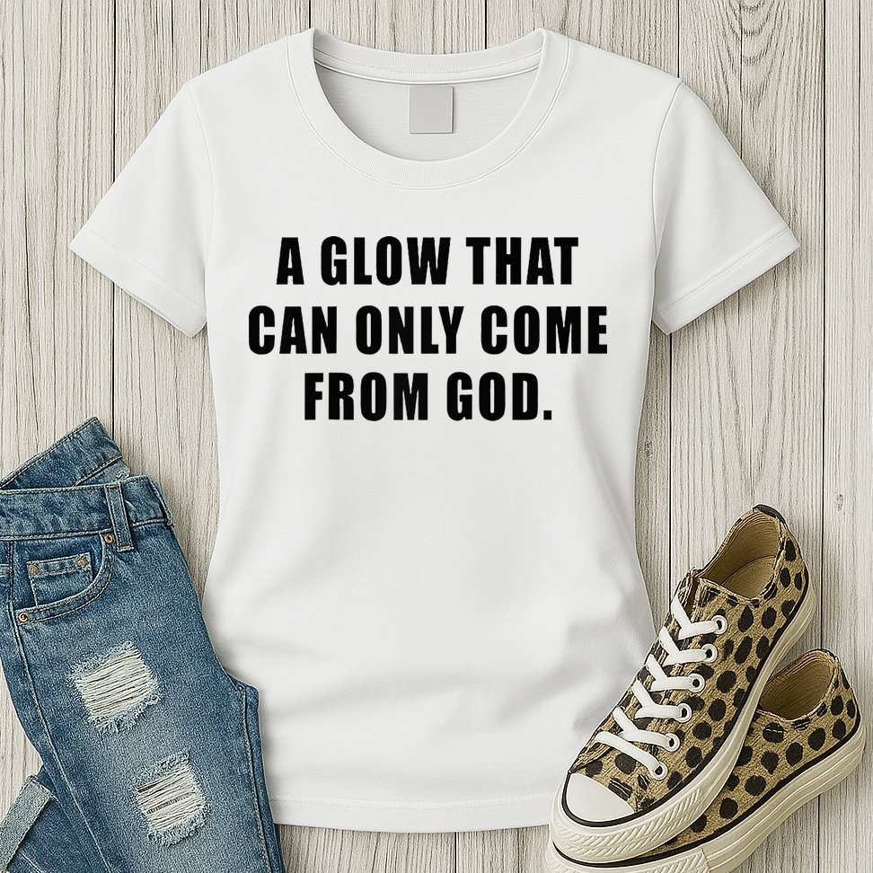 A Glow That Can Only Come From God Christian Womens T-Shirt