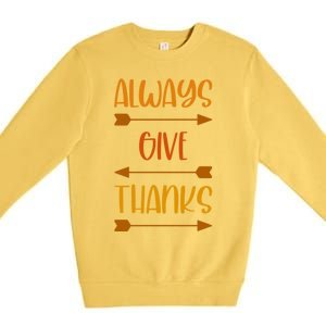 Always Give Thanks Thanksgiving Grateful Gratitude Cool Gift Premium Crewneck Sweatshirt