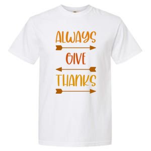 Always Give Thanks Thanksgiving Grateful Gratitude Cool Gift Garment-Dyed Heavyweight T-Shirt