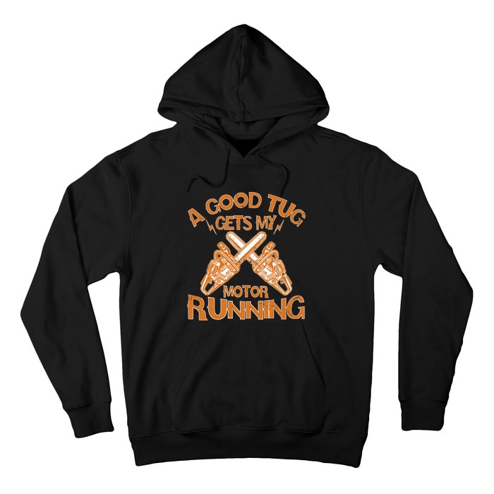 A Good Tug Gets My Motor Running Chainsaw Wood Lovers Hoodie