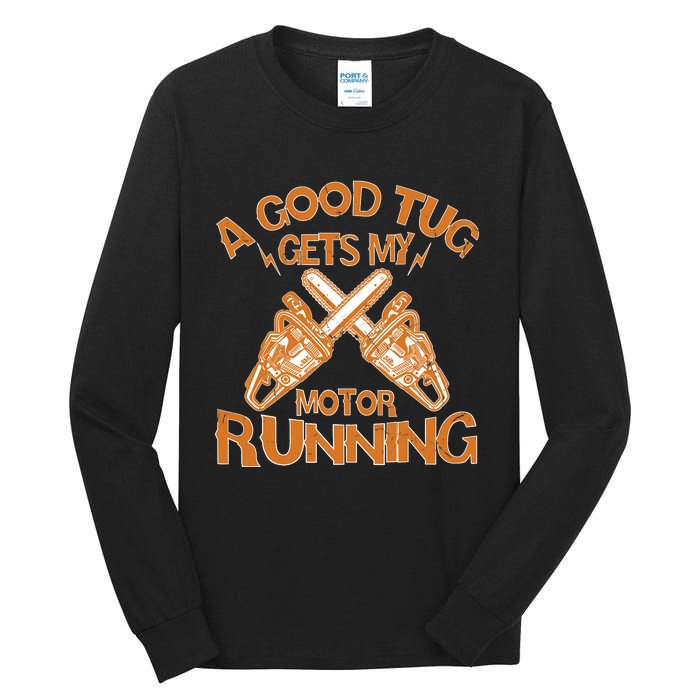 A Good Tug Gets My Motor Running Chainsaw Wood Lovers Tall Long Sleeve T-Shirt