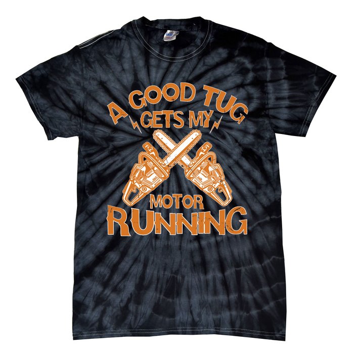 A Good Tug Gets My Motor Running Chainsaw Wood Lovers Tie-Dye T-Shirt