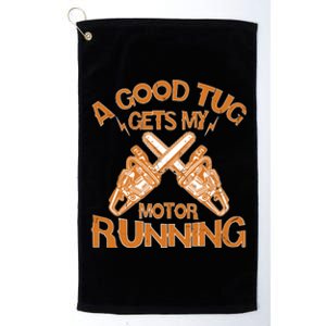 A Good Tug Gets My Motor Running Chainsaw Wood Lovers Platinum Collection Golf Towel