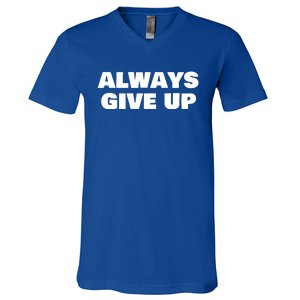 Always Give Up Cool Gift V-Neck T-Shirt