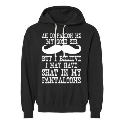 Ah Pardon Me My Good Sir I Believe I May Have Shat My Pantaloons Garment-Dyed Fleece Hoodie