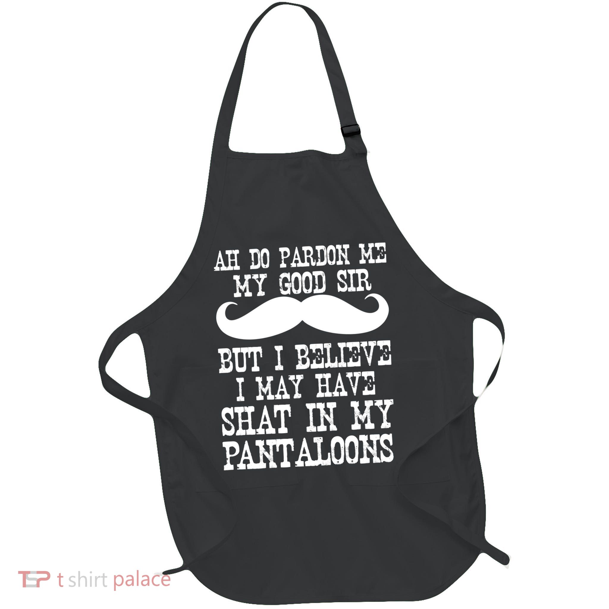Ah Pardon Me My Good Sir I Believe I May Have Shat My Pantaloons Apron