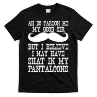 Ah Pardon Me My Good Sir I Believe I May Have Shat My Pantaloons T-Shirt