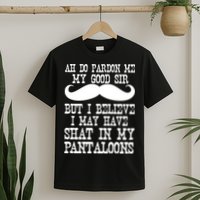 Ah Pardon Me My Good Sir I Believe I May Have Shat My Pantaloons T-Shirt
