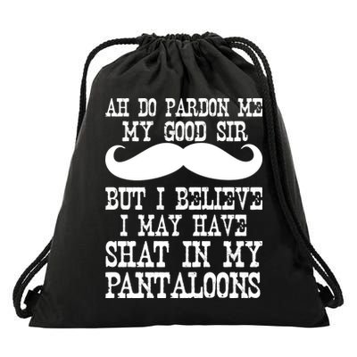 Ah Pardon Me My Good Sir I Believe I May Have Shat My Pantaloons Drawstring Bag