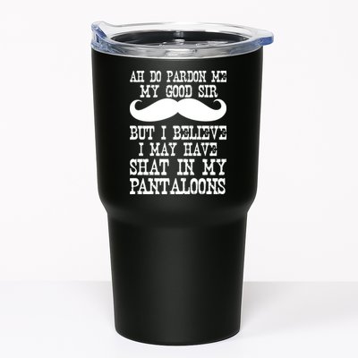 Ah Pardon Me My Good Sir I Believe I May Have Shat My Pantaloons Tumbler
