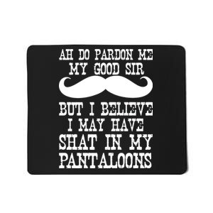 Ah Pardon Me My Good Sir I Believe I May Have Shat My Pantaloons Mousepad