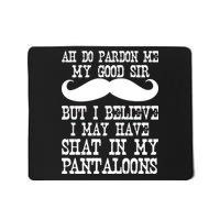 Ah Pardon Me My Good Sir I Believe I May Have Shat My Pantaloons Mousepad