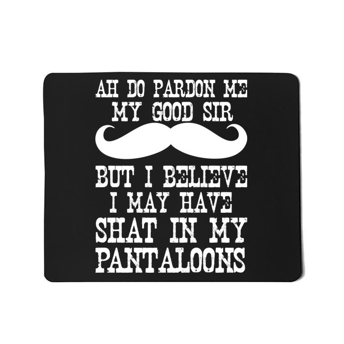 Ah Pardon Me My Good Sir I Believe I May Have Shat My Pantaloons Mousepad