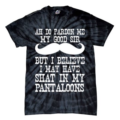 Ah Pardon Me My Good Sir I Believe I May Have Shat My Pantaloons Tie-Dye T-Shirt