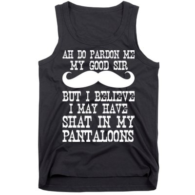 Ah Pardon Me My Good Sir I Believe I May Have Shat My Pantaloons Tank Top