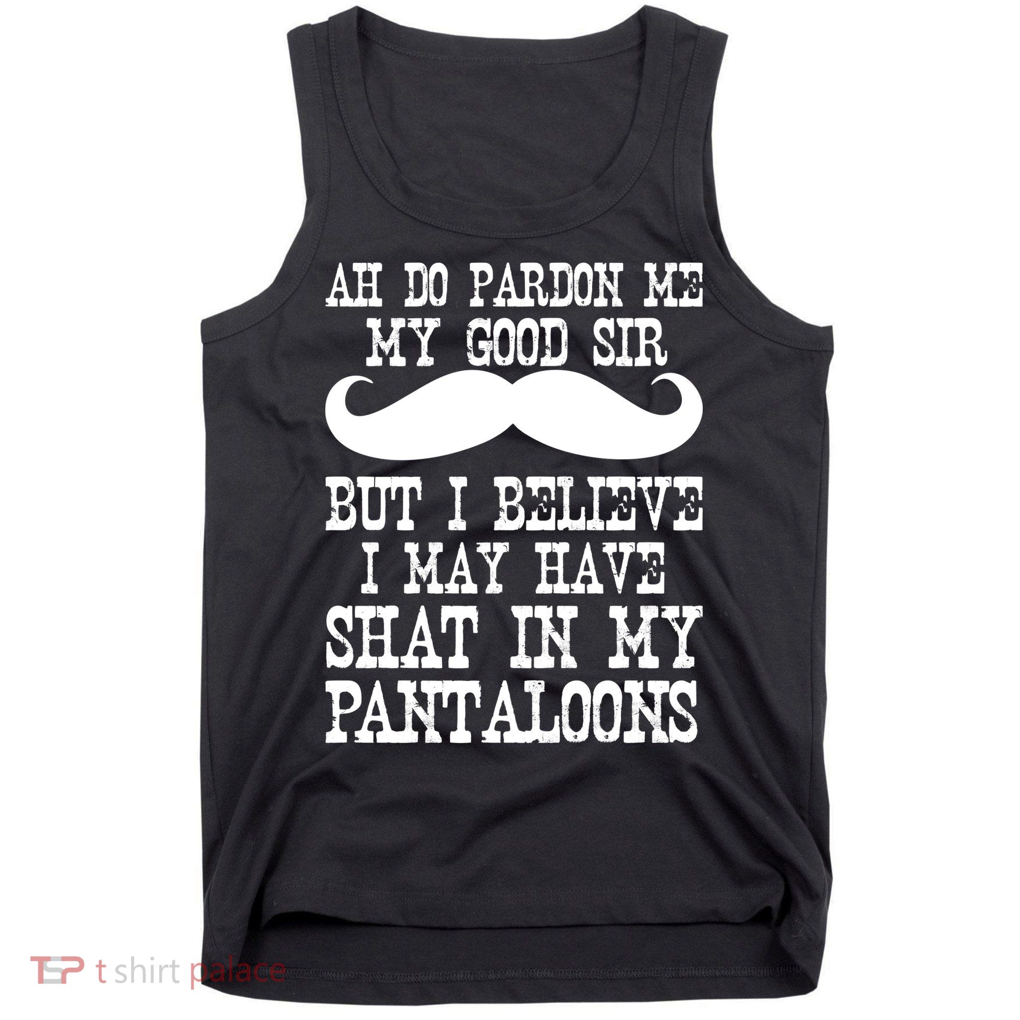 Ah Pardon Me My Good Sir I Believe I May Have Shat My Pantaloons Tank Top