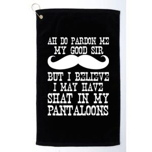 Ah Pardon Me My Good Sir I Believe I May Have Shat My Pantaloons Platinum Collection Golf Towel