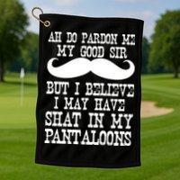 Ah Pardon Me My Good Sir I Believe I May Have Shat My Pantaloons Golf Towel