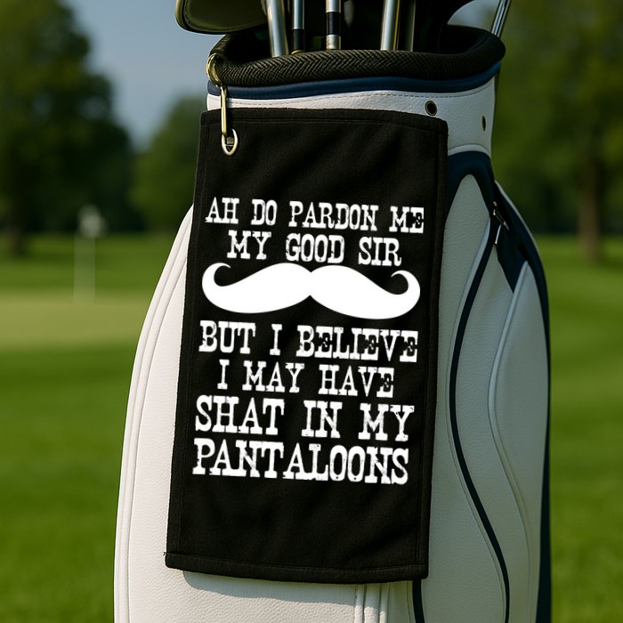 Ah Pardon Me My Good Sir I Believe I May Have Shat My Pantaloons Golf Towel